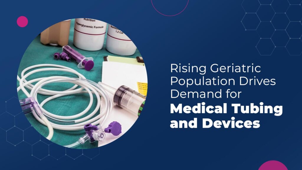 Rising Geriatric Population Drives Demand for Medical Tubing and Devices