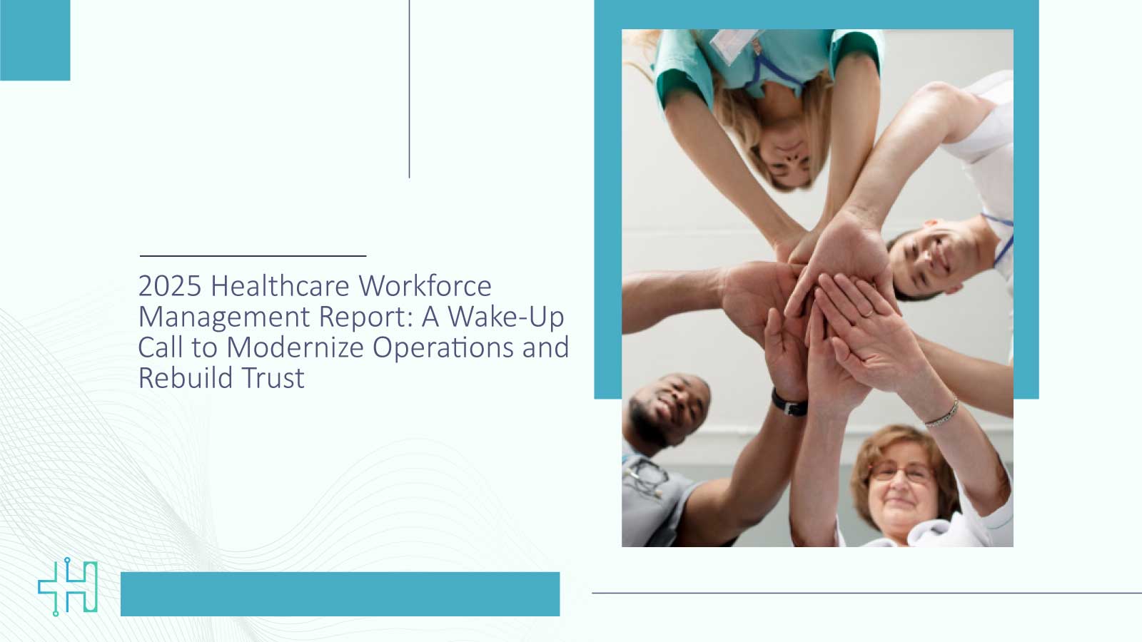 2025 Healthcare Workforce Management Report A Wake-Up Call to Modernize Operations and Rebuild Trust