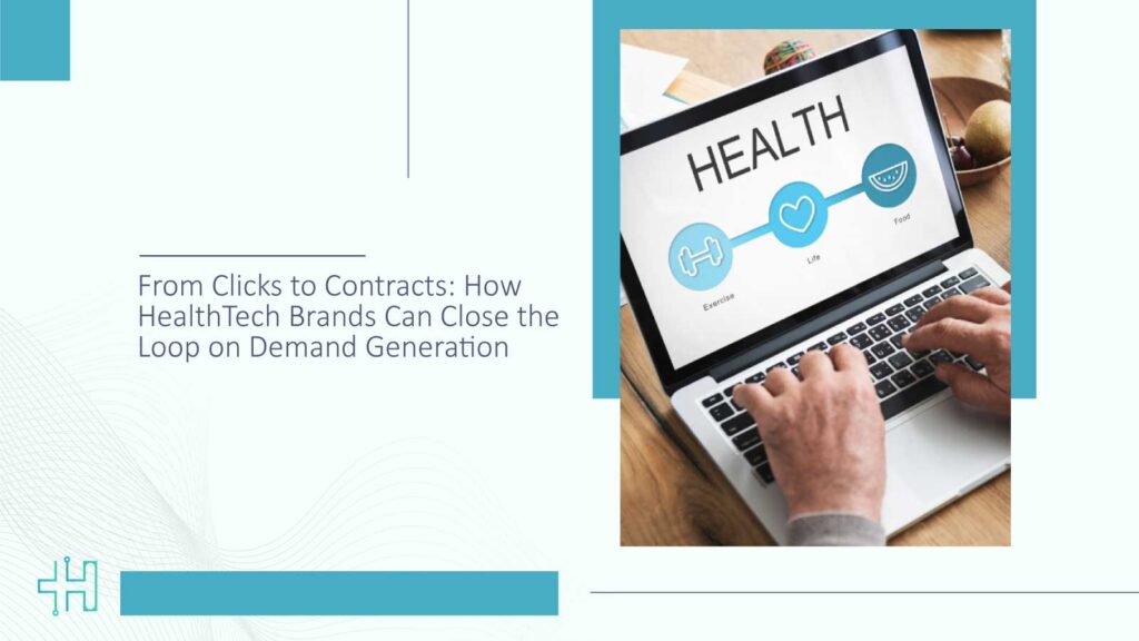 From Clicks to Contracts How HealthTech Brands Can Close the Loop on Demand Generation