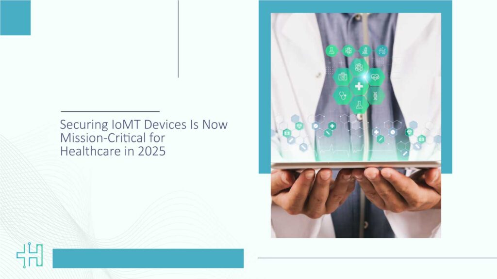 Securing-IoMT-Devices-Is-Now-Mission-Critical-for-Healthcare-in-2025