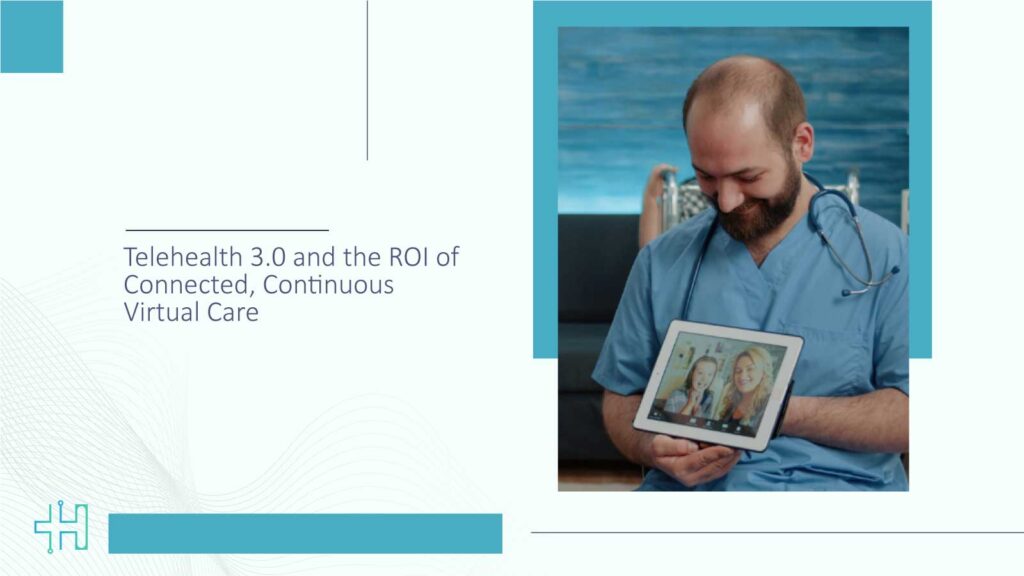 Telehealth 3.0 and the ROI of Connected, Continuous Virtual Care