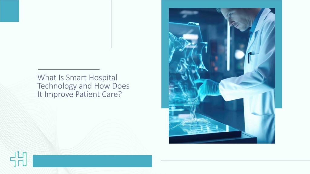 What Is Smart Hospital Technology and How Does It Improve Patient Care?