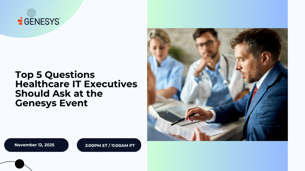 Top 5 Questions Healthcare IT Executives Should Ask at the Genesys Event