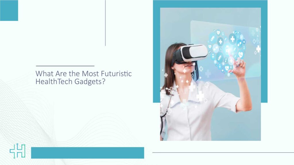 What Are the Most Futuristic HealthTech Gadgets?