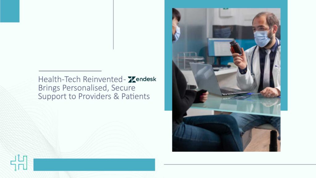 Health-Tech Reinvented - Zendesk Brings Personalised, Secure Support to Providers & Patients