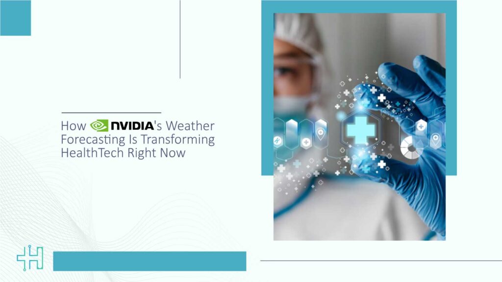 How-NVIDIA's-Weather-Forecasting-Is-Transforming-HealthTech-Right-Now